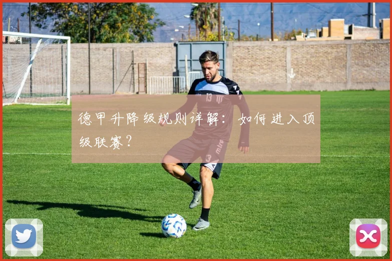 德甲升降级规则详解：如何进入顶级联赛？