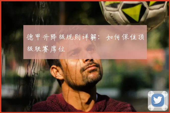 德甲升降级规则详解:如何保住顶级联赛席位