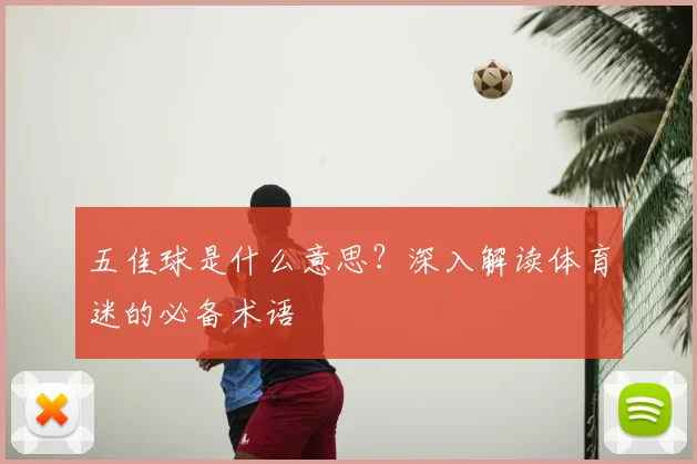 五佳球是什么意思？深入解读体育迷的必备术语